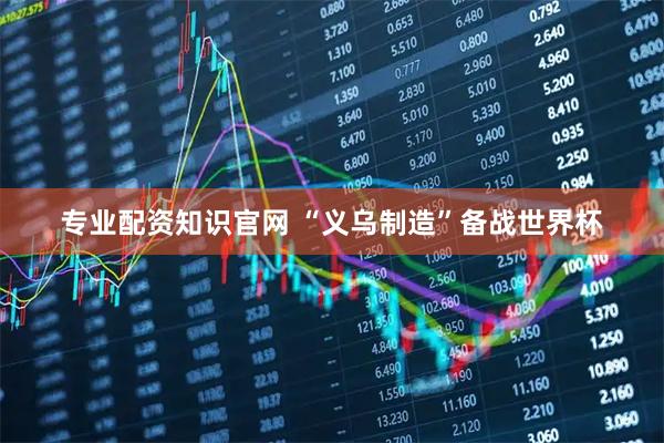 专业配资知识官网 “义乌制造”备战世界杯